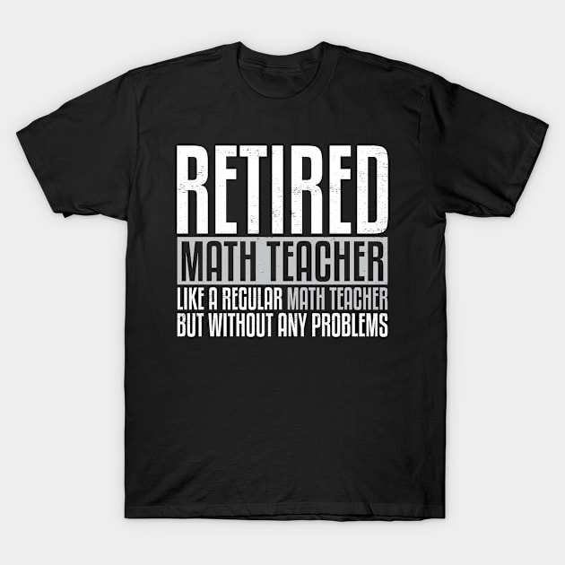 Retired Math Teacher Like A Regular Math Teacher But Without Any Problems T-Shirt by wygstore